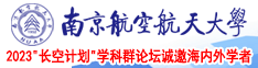 美女骚逼黄片南京航空航天大学2023“长空计划”学科群论坛诚邀海内外学者